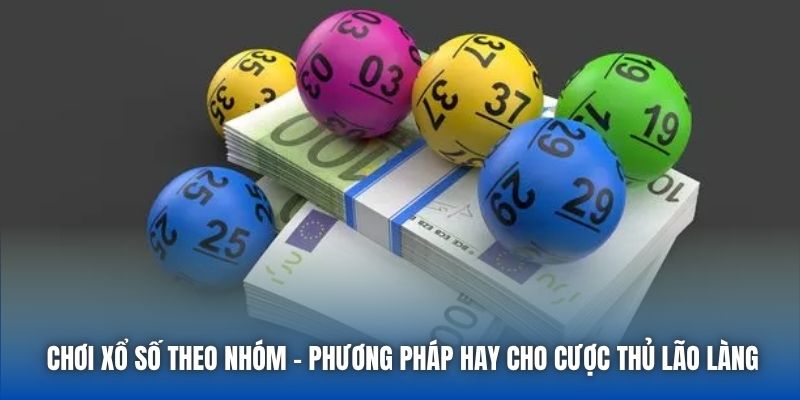 Chơi Xổ Số Theo Nhóm - Phương Pháp Hay Cho Cược Thủ Lão Làng