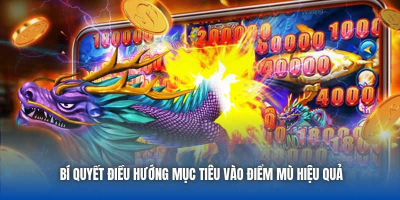 Bí quyết điều hướng mục tiêu vào điểm mù hiệu quả